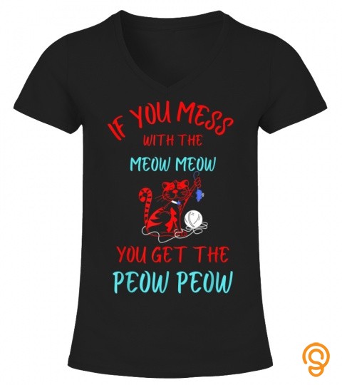 Funny Cat Tee Mess With The Meow Meow You Get The Peow Peow T Shirt