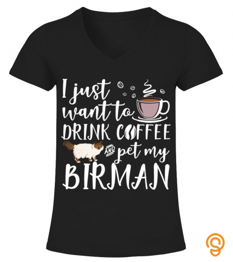 I Just Want To Drink Coffee And Pet My Birman Cat Funny Gift T Shirts