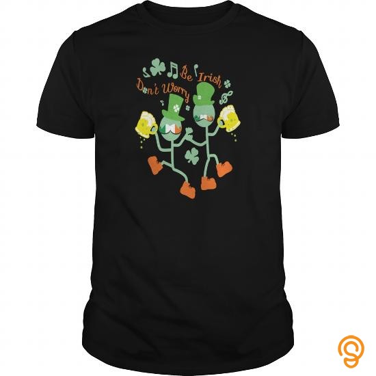 Dependable Don't worry Be Irish T Shirts Buy Online