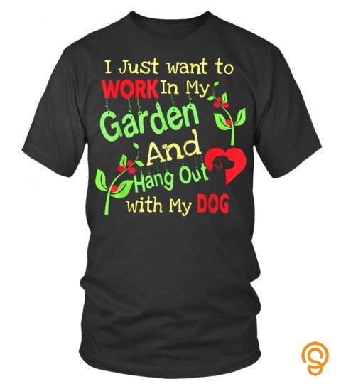 Trending Gift I Just Want To Work In My Garden And Hang Out My Dog Shirt3934 Cheap Shirt Women Men Kid