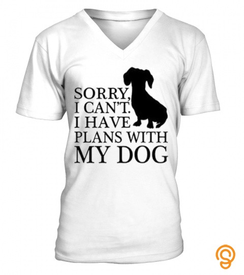 Sorry I Can't I Have Plans With My Dog T Shirt