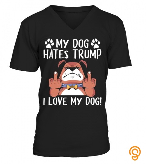 My Dog Hates Trump I Love My Dog Anti 2020 Dog Owner Design TShirt