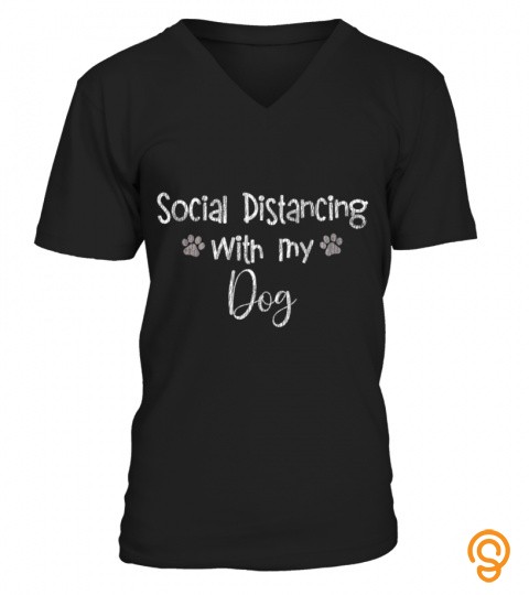 Social Distancing With My Dog Funny Quarantine Dog Lover T Shirt