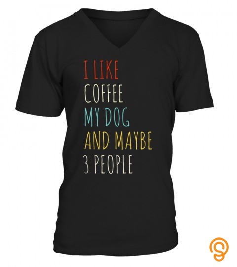 I Like Coffee My Dog & Maybe 3 People Coffee Lover Quote T Shirt