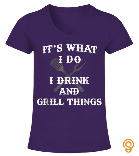 It's What I Do Drink Grill Things Funny Bbq Pitmaster Shirt