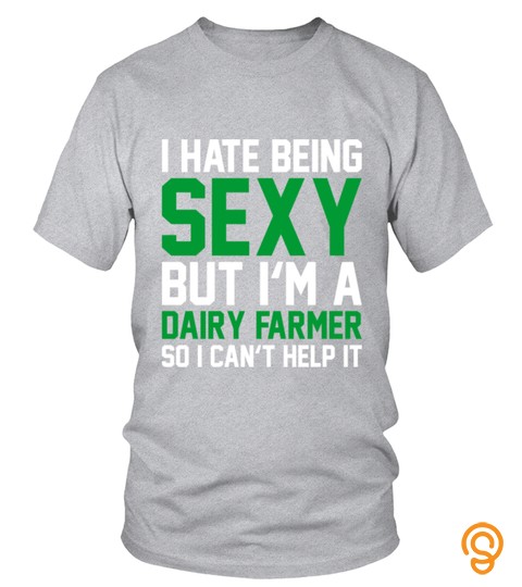 I Hate Being Sexy But Im A Dairy Farmer T Shirt