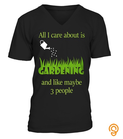 ALL I CARE ABOUT IS GARDENING T SHIRT