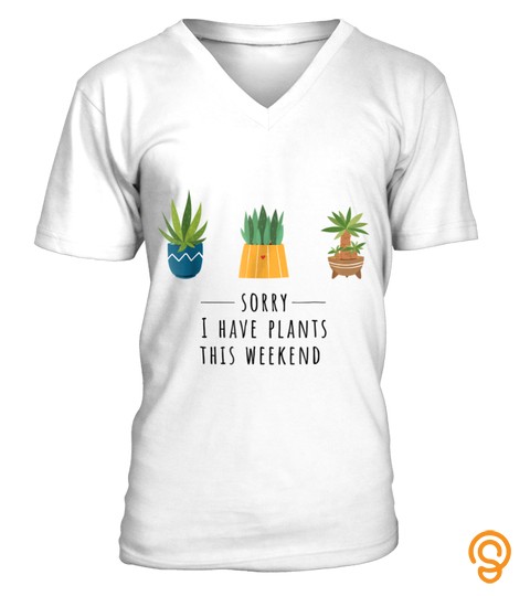 Sorry I Have Plants This Weekend Plant Lover Gardening Shirt
