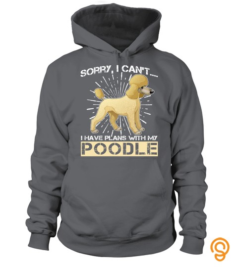 Sorry, I Can't I Have Plans With My Poodle Shirt Dog Lovers Gift