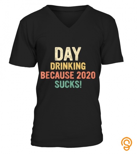 Day Drinking Because 2020 Sucks TShirt