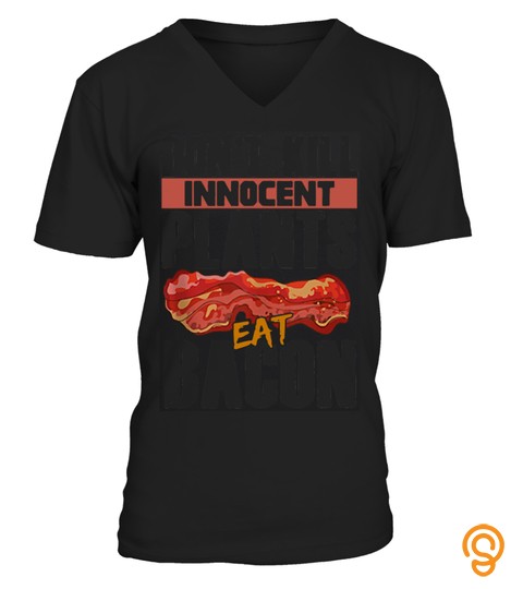 Don’T Kill Innocent Plants, Eat Bacon Shirt