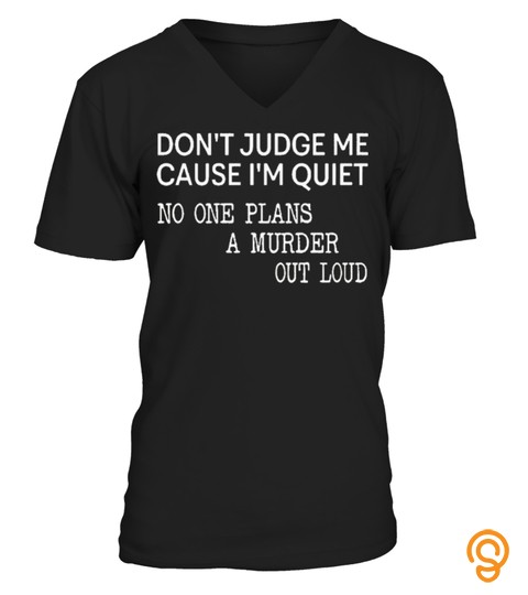 Don’T Judge Me Cause I’M Quiet No One Plans A Murder Out Loud T Shirt Graphic T Shirts For Men & Women