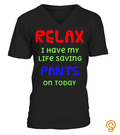 Relax I Have My Life Saving Pants On Today Black Tee Shirt