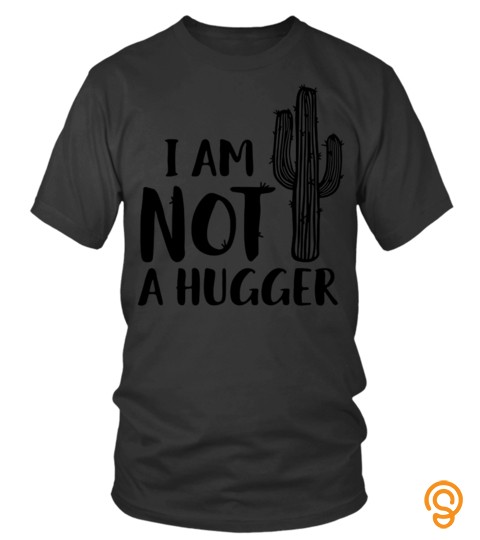 I Am Not A Hugger Cactus Shirt