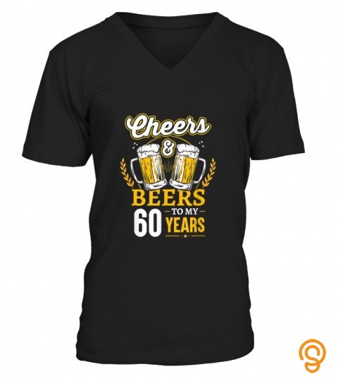 Cheers And Beers To My 60 Years 60th Birthday Gifts T Shirt