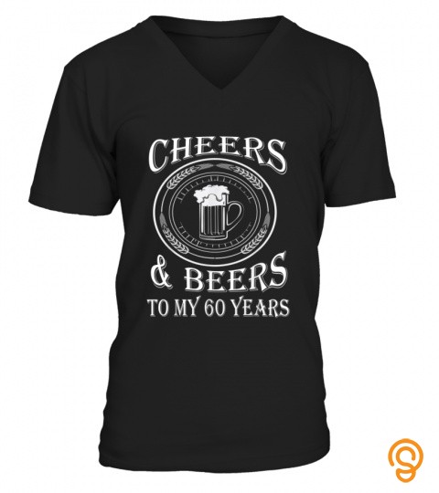 Cheers And Beers To My 60 Years   60th Birthday Gift T Shirt