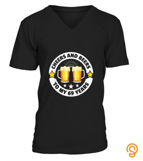 Cheers And Beers To 69 Years Funny 69th birthday Gift T Shirt