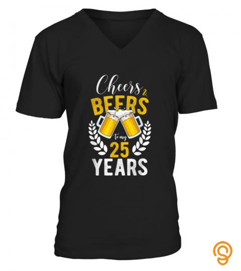 Cheers and Beers to My 25 Years 25th Birthday Gifts T Shirt