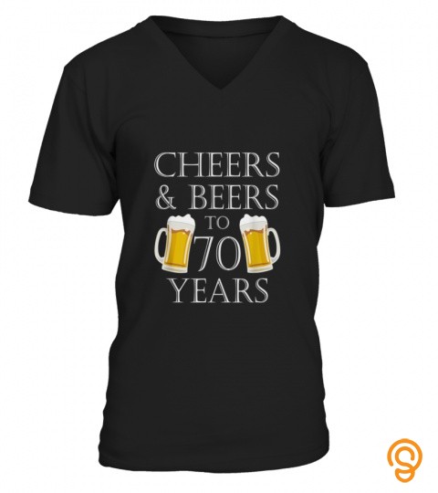 Cheers and Beers to 70 Years T Shirt   70th Birthday Gift