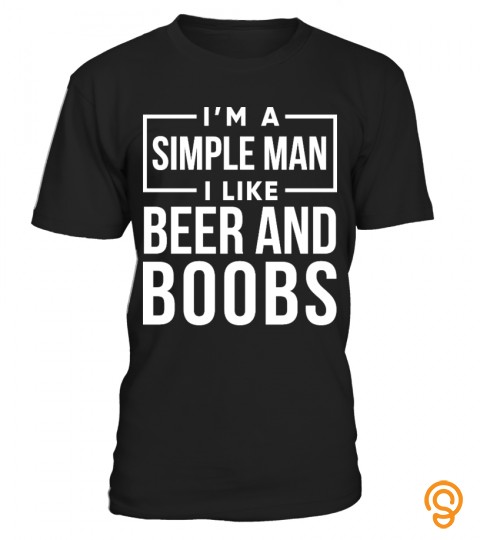 I'm A Simple Man I Like Beer And Boobs T Shirt