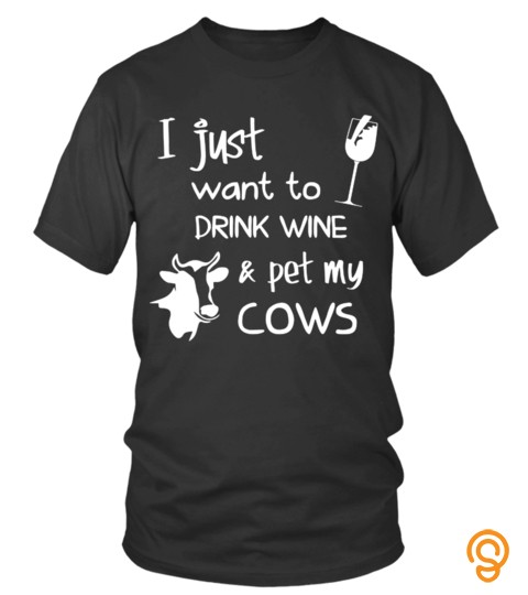 I Just Want To Drink Wine And Pet My Cows Cup Dairy Milker Lover Pet Animals Cows Best Selling T Shirt