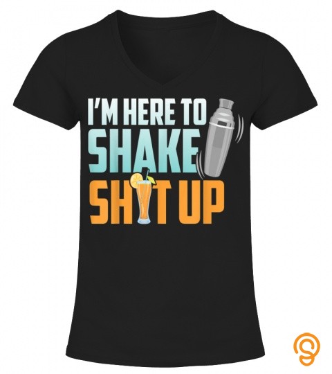Bartender Im Here To Shake Shit Up Alcohol Cocktail Shaker T Shirt