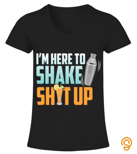 Bartender I'm Here To Shake Shit Up Alcohol Cocktail Shaker T Shirt