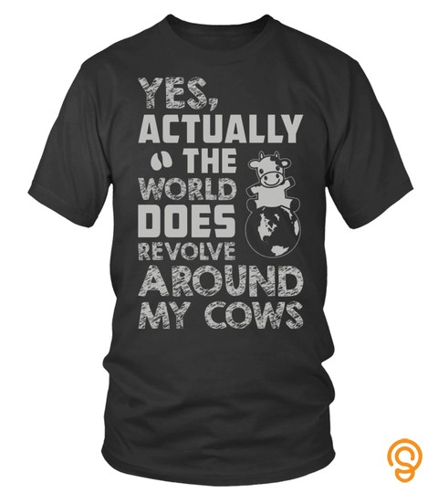 Yes Actually The World Does Revolve Around My Cows Baby Milker Lover Pet Animals Cows Best Selling T Shirt