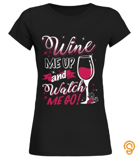 WINE ME UP AND WATCH ME GO !