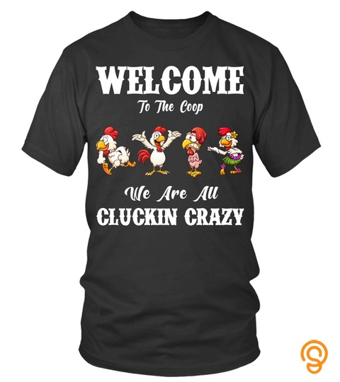 Welcome To The Coop We Are All Cluckin Crazy Chicken Shirt Funny Gifts