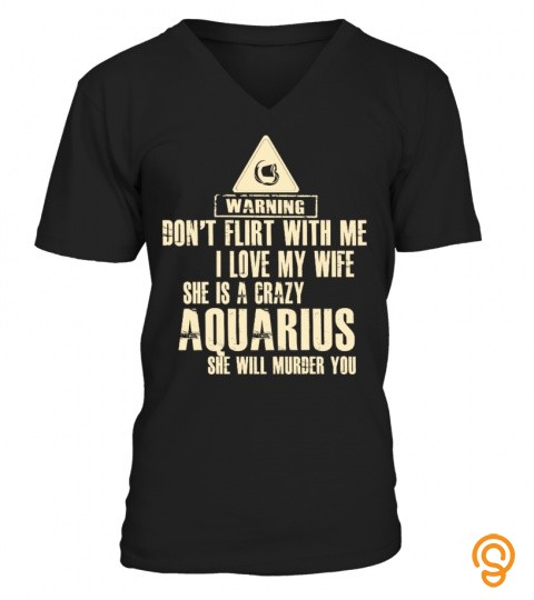 Warning ! Don't Flirt With Me, I Love My Wife. She Is A Crazy Aquarius, She Wil…