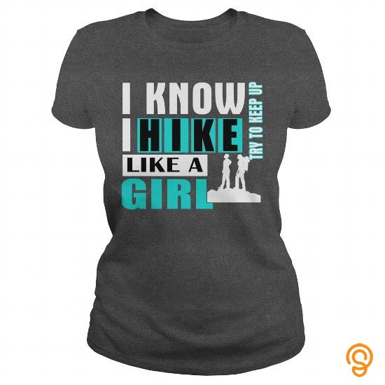 Perfect I Know I Hike Like a Girl, Try to Keep Up <3 Tee Shirts Apparel