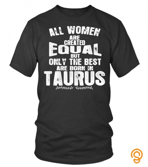 All women are created equal but only the best are born in Taurus