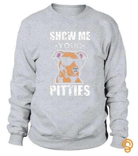 Show me your Pitties funny dog pitbull cool shirt gift