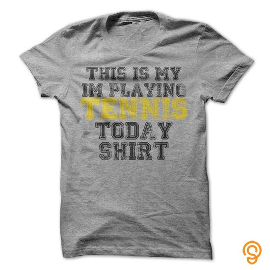 Available Now This is my Im Playing Tennis Today T Shirt T Shirts Buy Online
