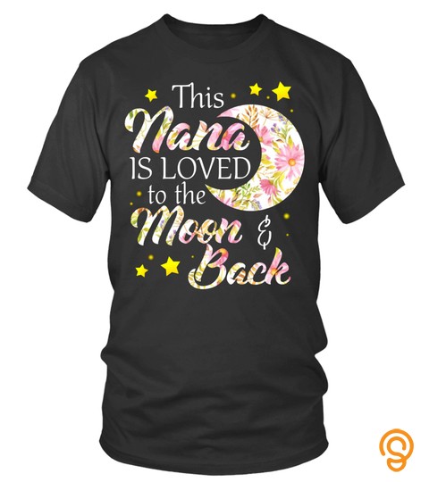 This nana is loved to the Moon back Flower Lover Mother Mom Family Woman Daughter Son Best Selling T shirt