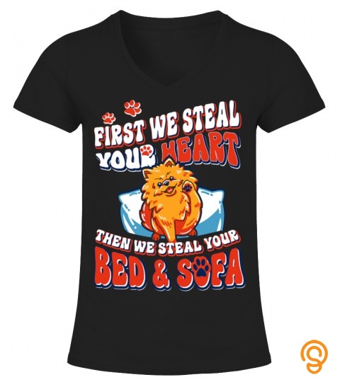 Pomeranian First We Steal Your Heart Then We Steal Bed Sofa T Shirt