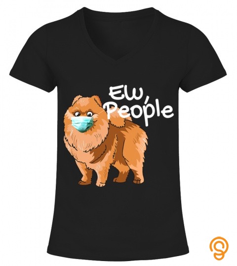 Pomeranian Dog with Mask   Ew People   Pomeranian Dog T Shirt Copy