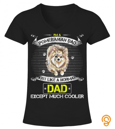 I'm Pomeranian Dad Just Like A Normal Dad Except Much Cooler T Shirt