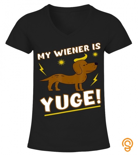 Trump My Wiener is Yuge Dachshund Doxie Pun T Shirt