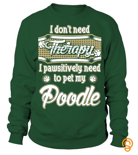 I Don't Need Therapy Poodle Tshirt Tee Hoodie