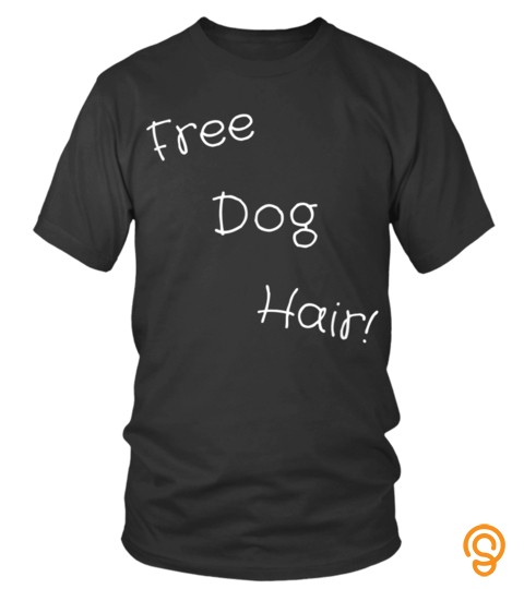 Dog Tshirt   Free Dog Hair Funny Saying About Dogs Amp Fur Baby Tshirt
