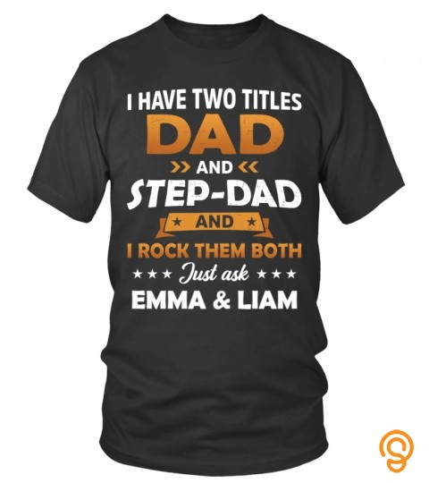 I Have Two Titles : Dad And Stepdad And I Rock Them Both, Just Ask Emma & Liam