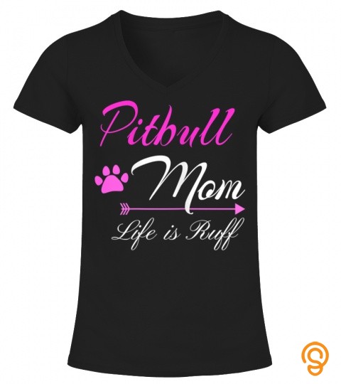 Womens Pitbull Mom Life Is Ruff T shirt Pittie Mom T Shirt