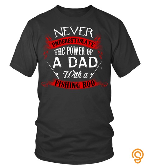 Fishing Dad Shirts Never Underestimate The Power Of A Dad With A Fishing Rod T Shirts Hoodies Sweatshirts