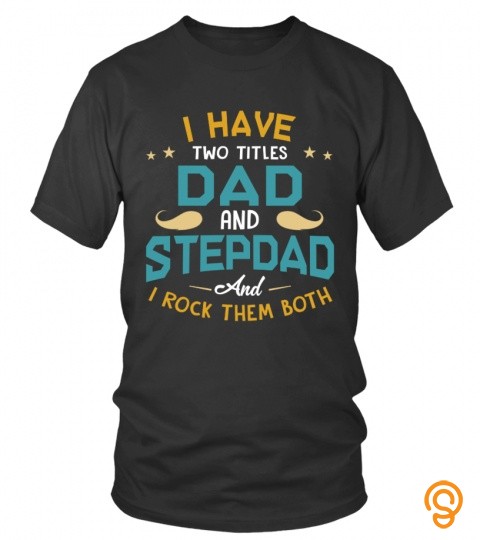 I Have Two Titles : Dad And Stepdad And I Rock Them Both
