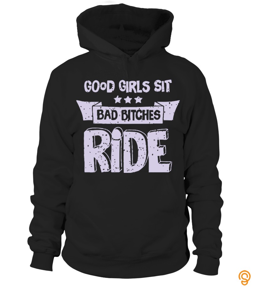 Style Good Girls Sit, Bad Bitches Ride Tee Shirts Apparel