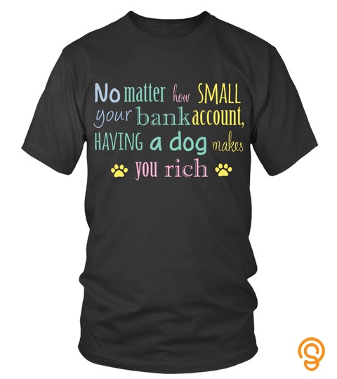Dog Shirts Having A Dog Makes You Rich T Shirts Hoodies Sweatshirts 