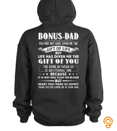 Bonus dad you may not have given me the gift of life but life has given me the …