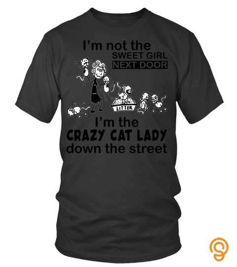 I'm Not The Sweet Girl Next Door I'm The Crazy Cat Lady Down The Street